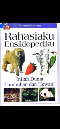 Rahasiaku Ensiklopediaku : Inilah Dunia Tumbuhan dan Hewan